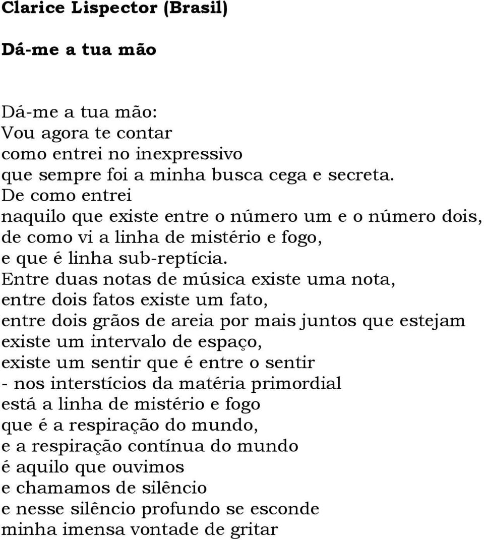 Entre duas notas de música existe uma nota, entre dois fatos existe um fato, entre dois grãos de areia por mais juntos que estejam existe um intervalo de espaço, existe um sentir que