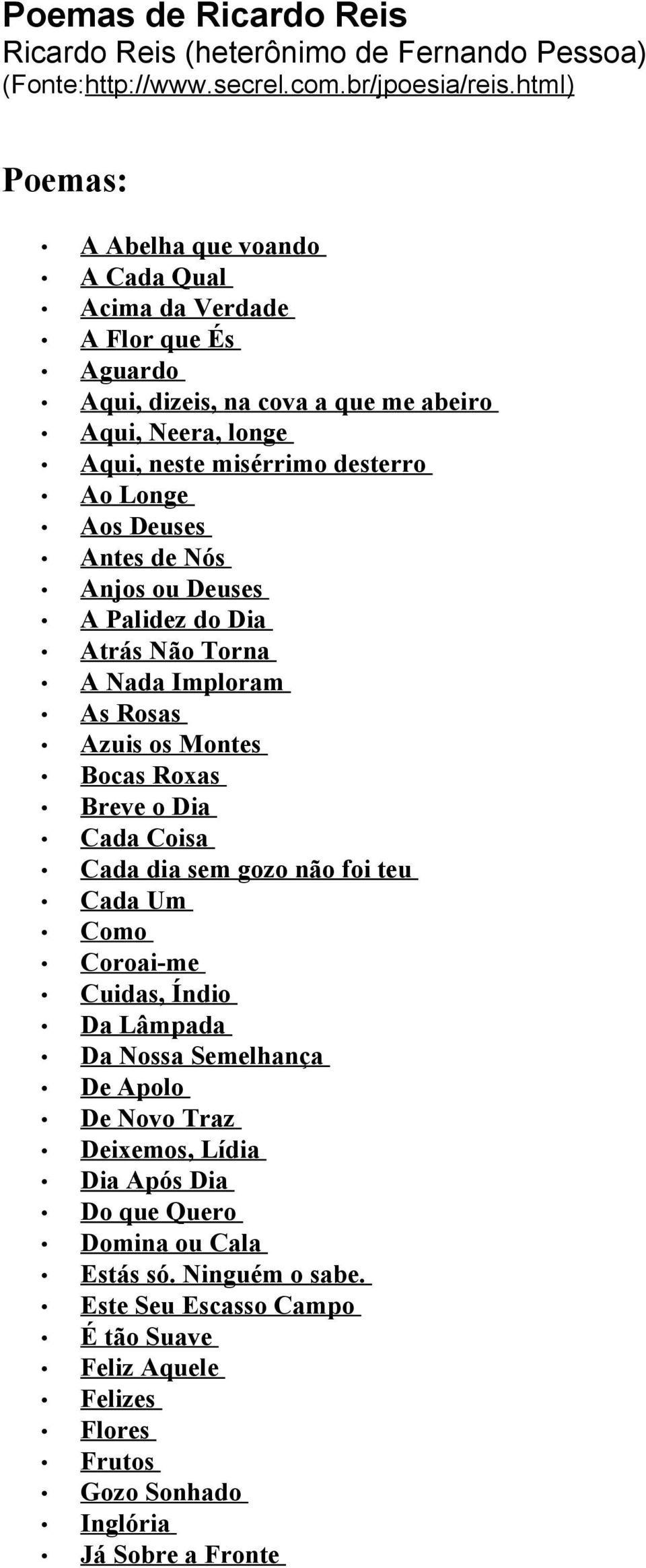 Deuses Antes de Nós Anjos ou Deuses A Palidez do Dia Atrás Não Torna A Nada Imploram As Rosas Azuis os Montes Bocas Roxas Breve o Dia Cada Coisa Cada dia sem gozo não foi teu Cada Um Como