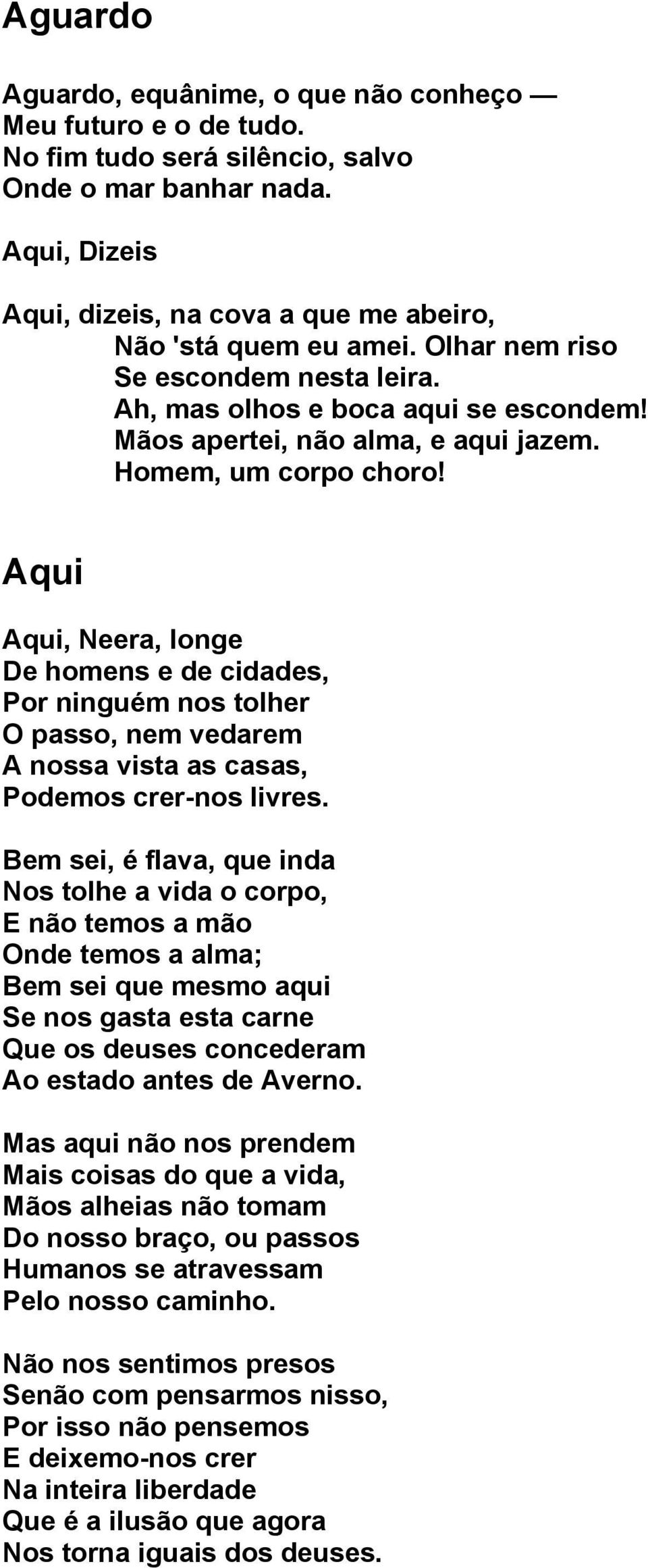 Aqui Aqui, Neera, longe De homens e de cidades, Por ninguém nos tolher O passo, nem vedarem A nossa vista as casas, Podemos crer-nos livres.