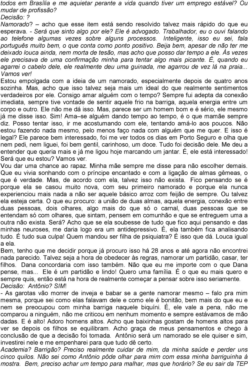 Trabalhador, eu o ouvi falando ao telefone algumas vezes sobre alguns processos. Inteligente, isso eu sei, fala português muito bem, o que conta como ponto positivo.