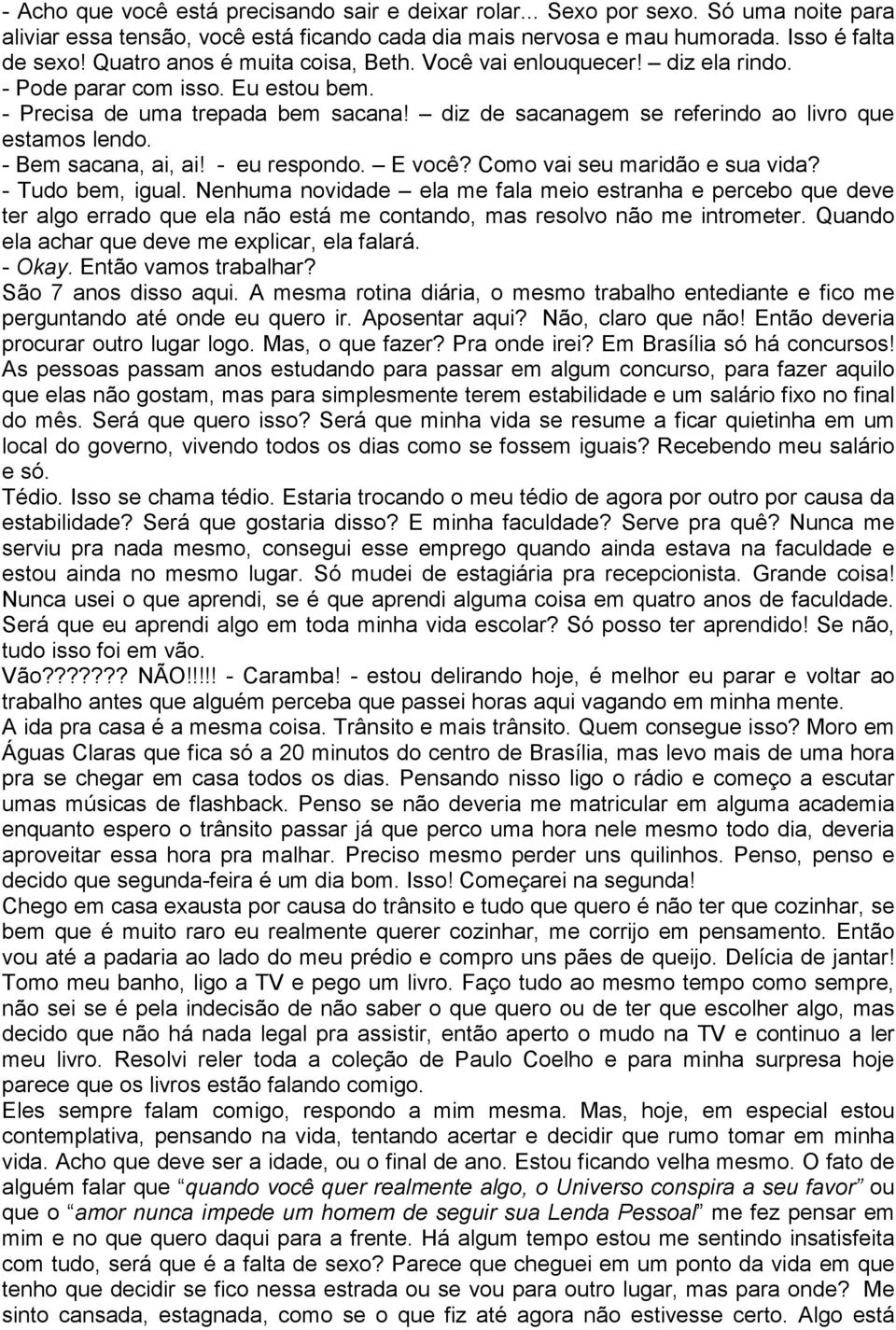 diz de sacanagem se referindo ao livro que estamos lendo. - Bem sacana, ai, ai! - eu respondo. E você? Como vai seu maridão e sua vida? - Tudo bem, igual.