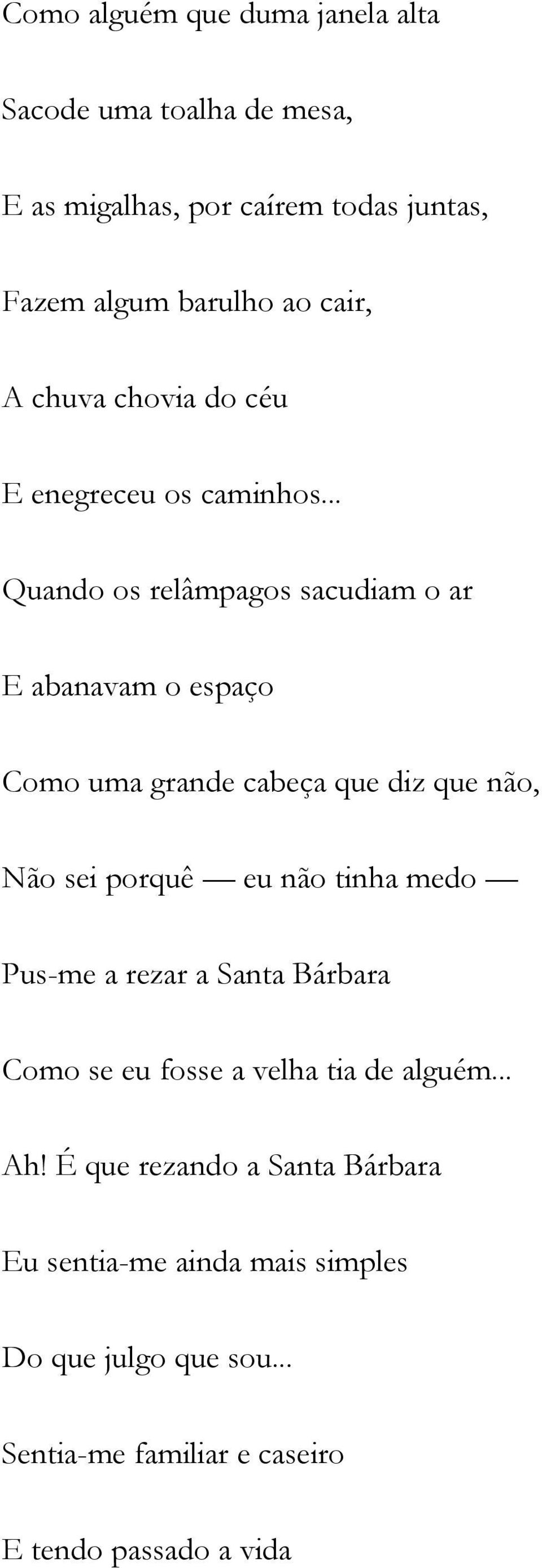 .. Quando os relâmpagos sacudiam o ar E abanavam o espaço Como uma grande cabeça que diz que não, Não sei porquê eu não tinha