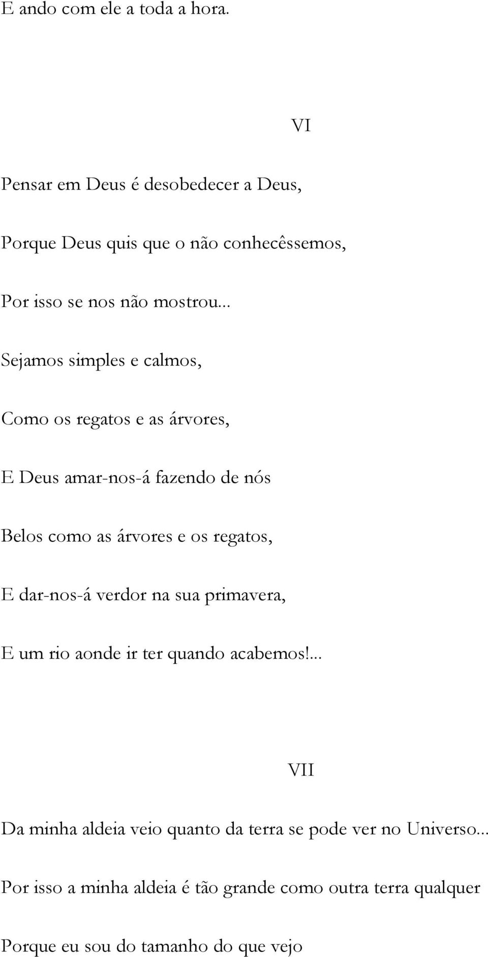 .. Sejamos simples e calmos, Como os regatos e as árvores, E Deus amar-nos-á fazendo de nós Belos como as árvores e os regatos,