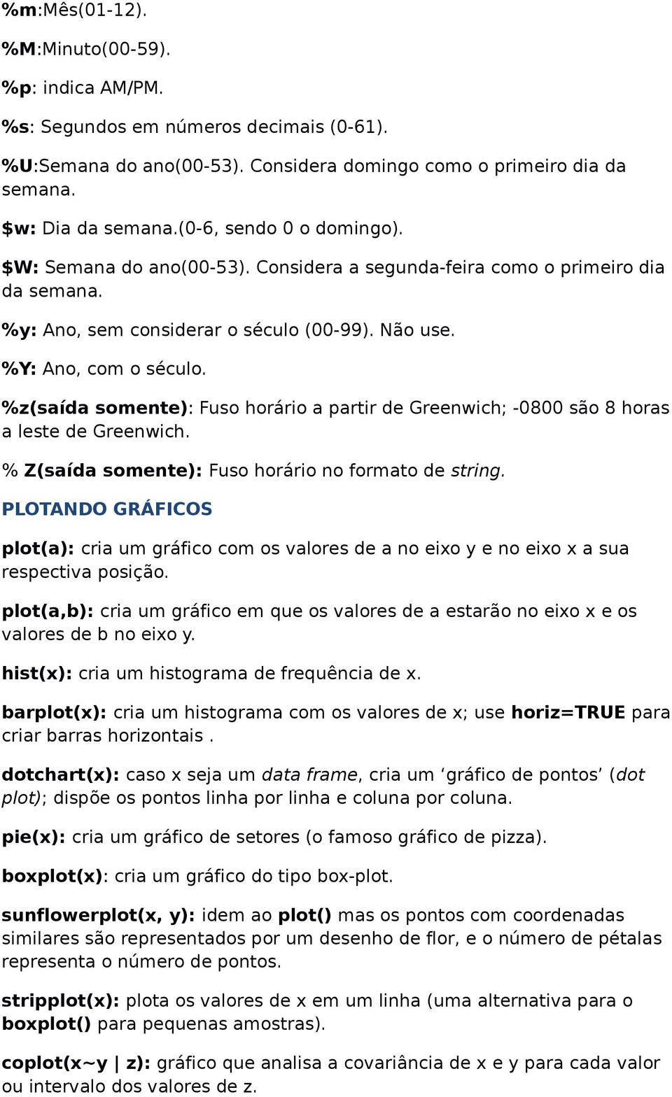 %z(saída somente): Fuso horário a partir de Greenwich; -0800 são 8 horas a leste de Greenwich. % Z(saída somente): Fuso horário no formato de string.