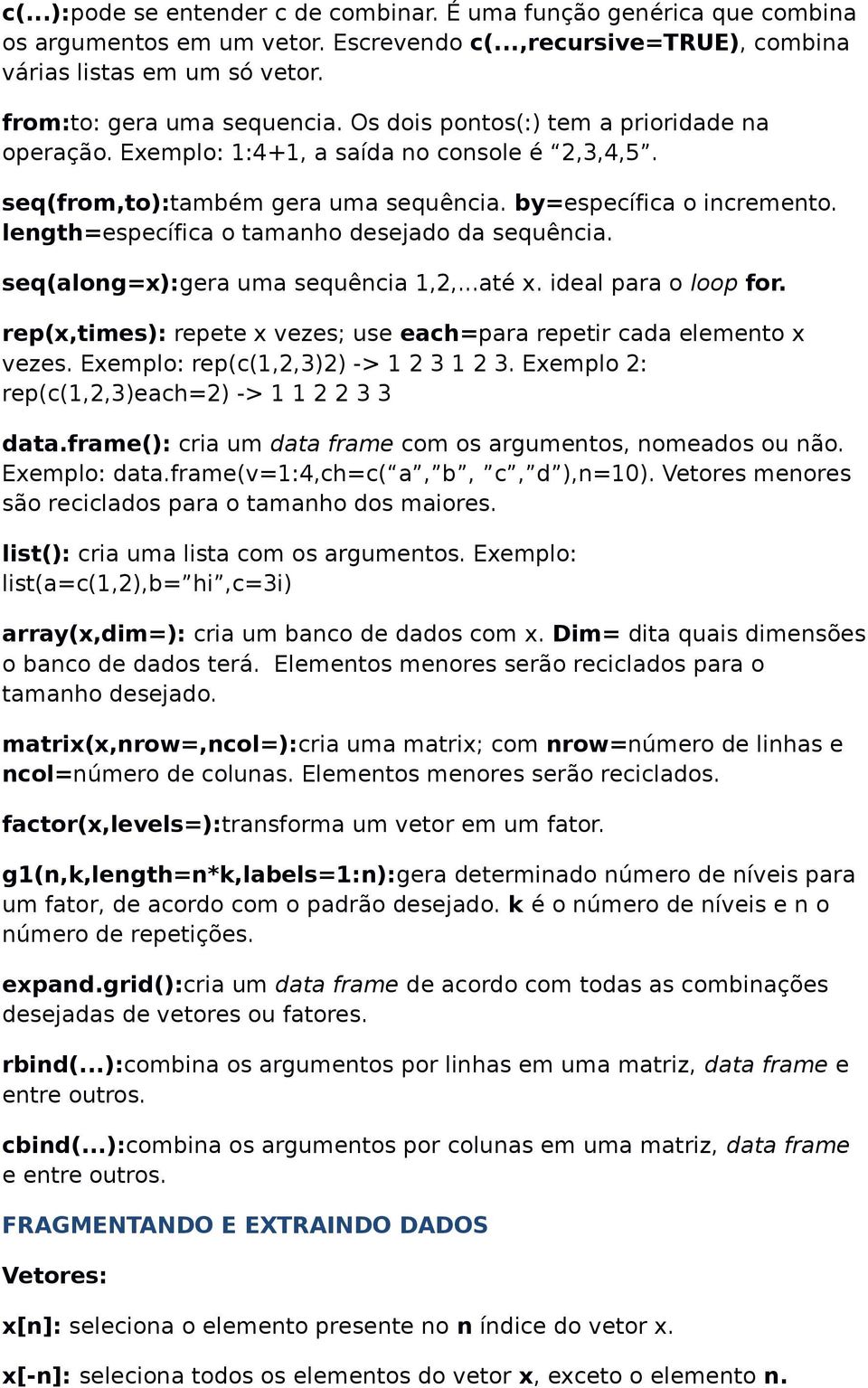 length=específica o tamanho desejado da sequência. seq(along=x):gera uma sequência 1,2,...até x. ideal para o loop for. rep(x,times): repete x vezes; use each=para repetir cada elemento x vezes.