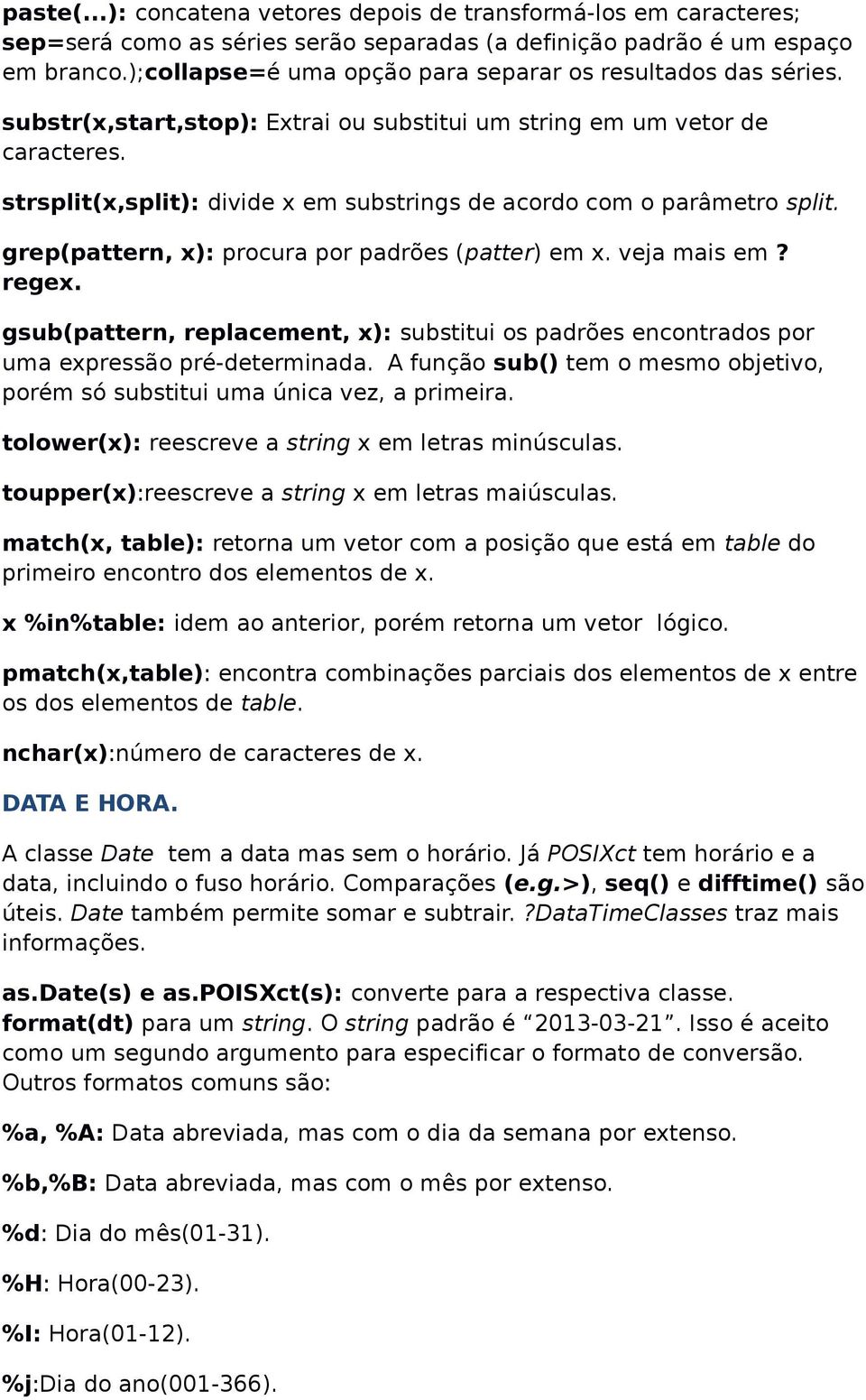 strsplit(x,split): divide x em substrings de acordo com o parâmetro split. grep(pattern, x): procura por padrões (patter) em x. veja mais em? regex.