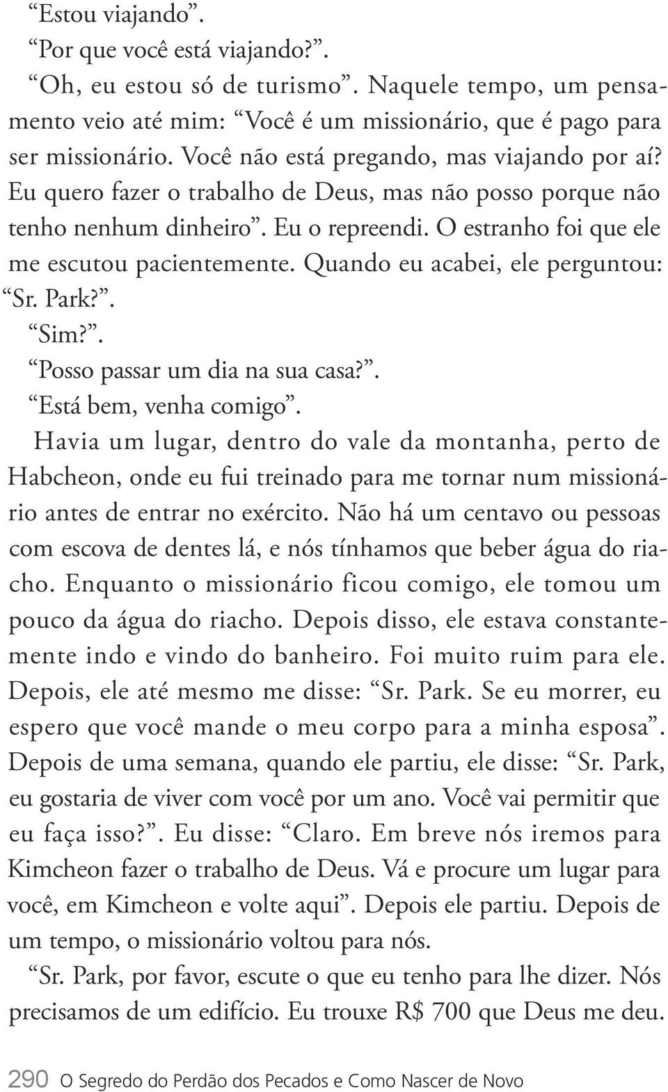 Quando eu acabei, ele perguntou: Sr. Park?. Sim?. Posso passar um dia na sua casa?. Está bem, venha comigo.