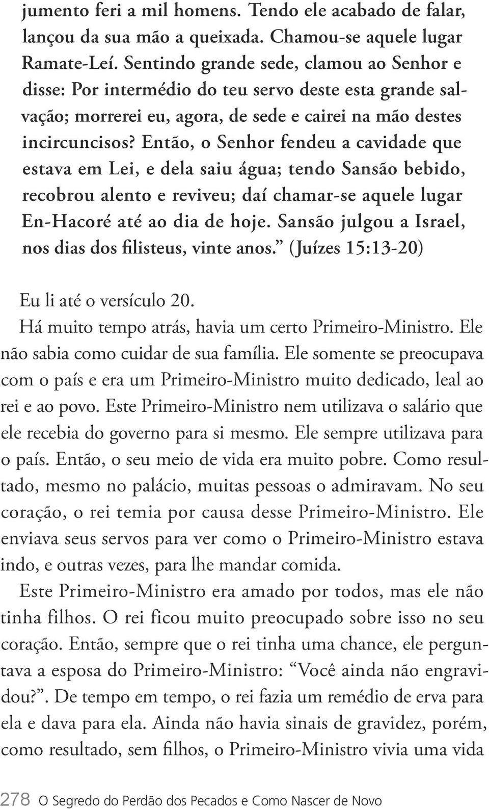 Então, o Senhor fendeu a cavidade que estava em Lei, e dela saiu água; tendo Sansão bebido, recobrou alento e reviveu; daí chamar-se aquele lugar En-Hacoré até ao dia de hoje.