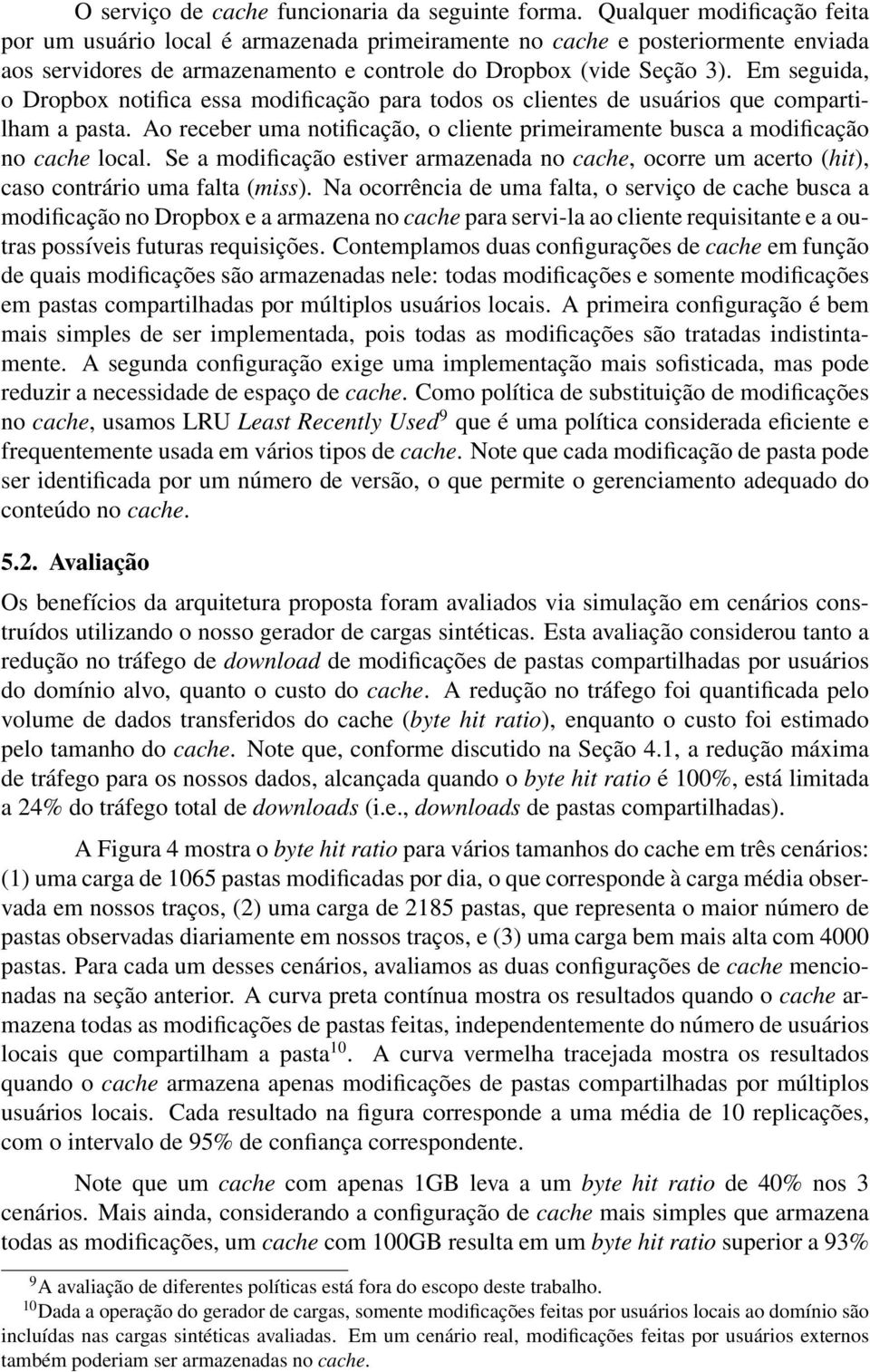 Em seguida, o Dropbox notifica essa modificação para todos os clientes de usuários que compartilham a pasta. Ao receber uma notificação, o cliente primeiramente busca a modificação no cache local.