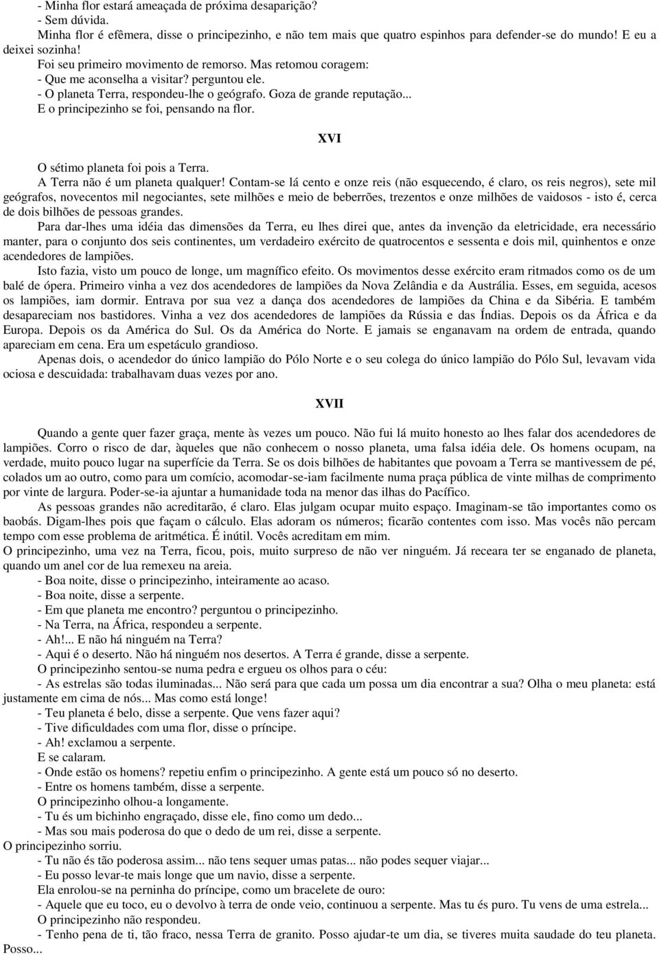 .. E o principezinho se foi, pensando na flor. XVI O sétimo planeta foi pois a Terra. A Terra não é um planeta qualquer!