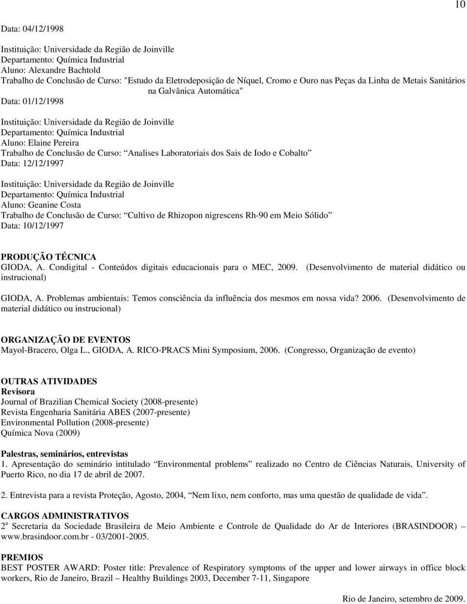 Rhizopon nigrescens Rh-90 em Meio Sólido Data: 10/12/1997 PRODUÇÃO TÉCNICA GIODA, A. Condigital - Conteúdos digitais educacionais para o MEC, 2009.
