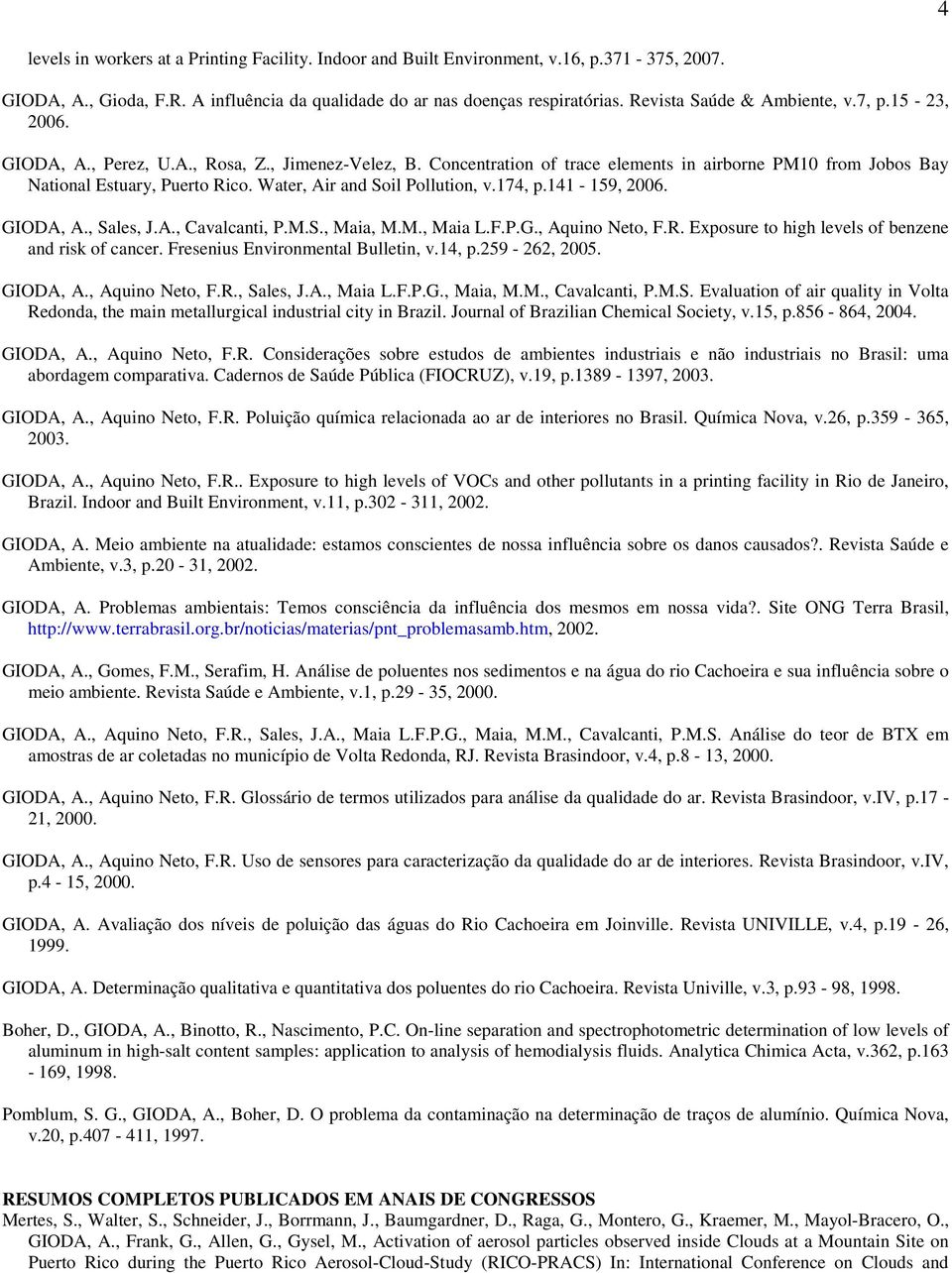 Water, Air and Soil Pollution, v.174, p.141-159, 2006. GIODA, A., Sales, J.A., Cavalcanti, P.M.S., Maia, M.M., Maia L.F.P.G., Aquino Neto, F.R. Exposure to high levels of benzene and risk of cancer.