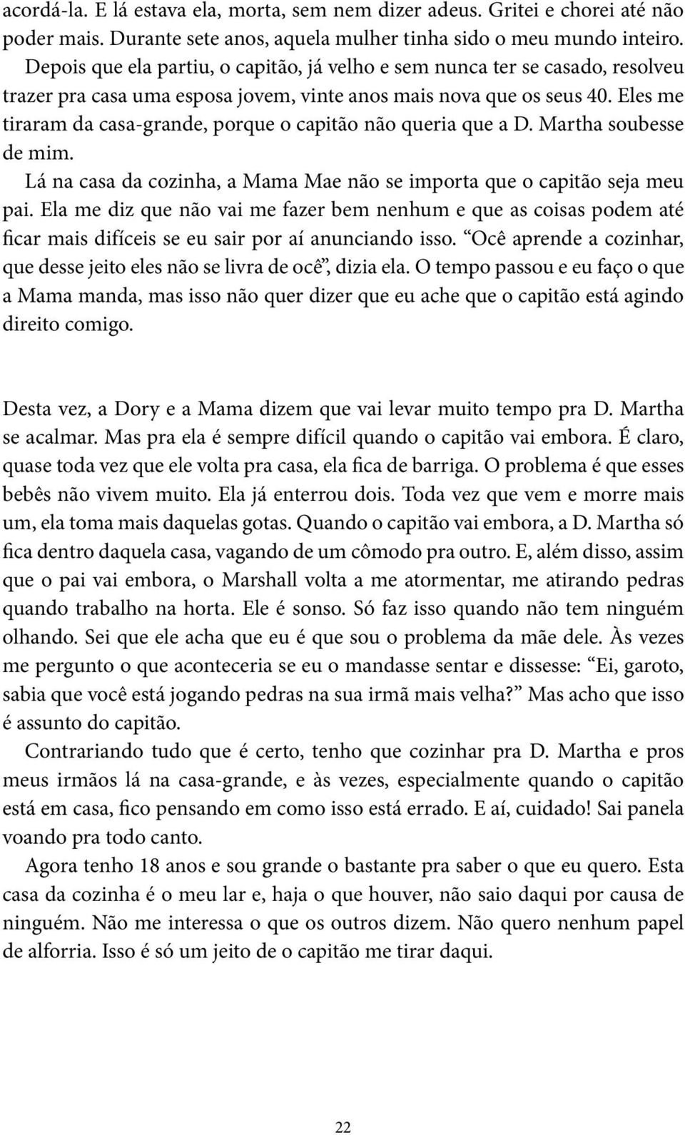 Eles me tiraram da casa-grande, porque o capitão não queria que a D. Martha soubesse de mim. Lá na casa da cozinha, a Mama Mae não se importa que o capitão seja meu pai.