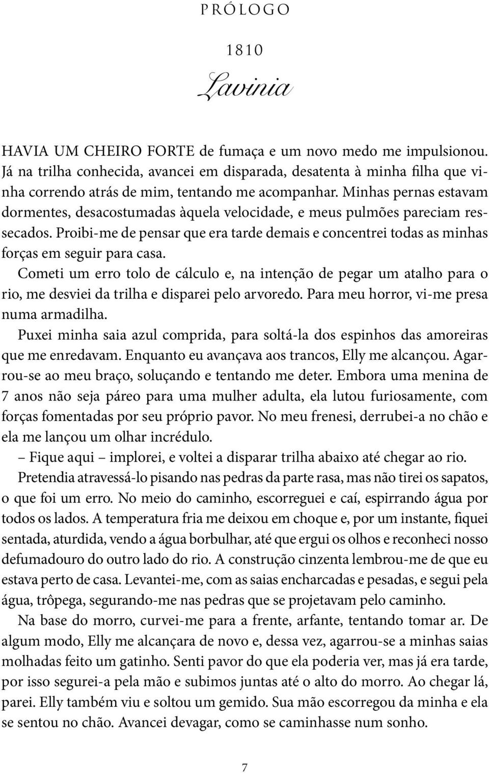 Minhas pernas estavam dormentes, desacostumadas àquela velocidade, e meus pulmões pareciam ressecados. Proibi-me de pensar que era tarde demais e concentrei todas as minhas forças em seguir para casa.