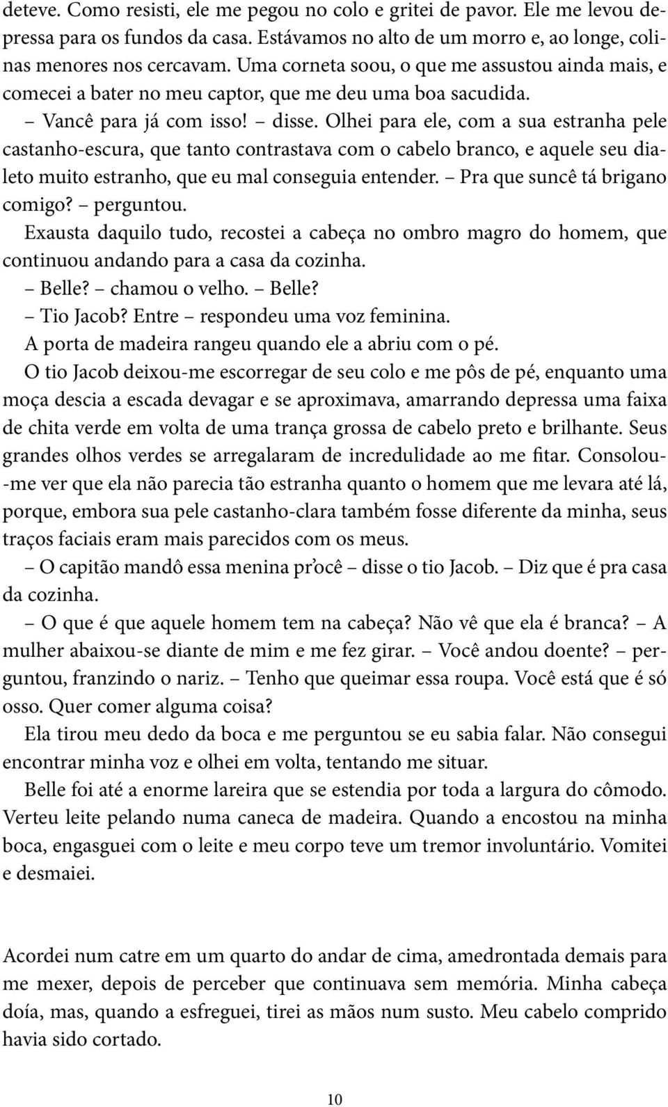 Olhei para ele, com a sua estranha pele castanho-escura, que tanto contrastava com o cabelo branco, e aquele seu dialeto muito estranho, que eu mal conseguia entender. Pra que suncê tá brigano comigo?