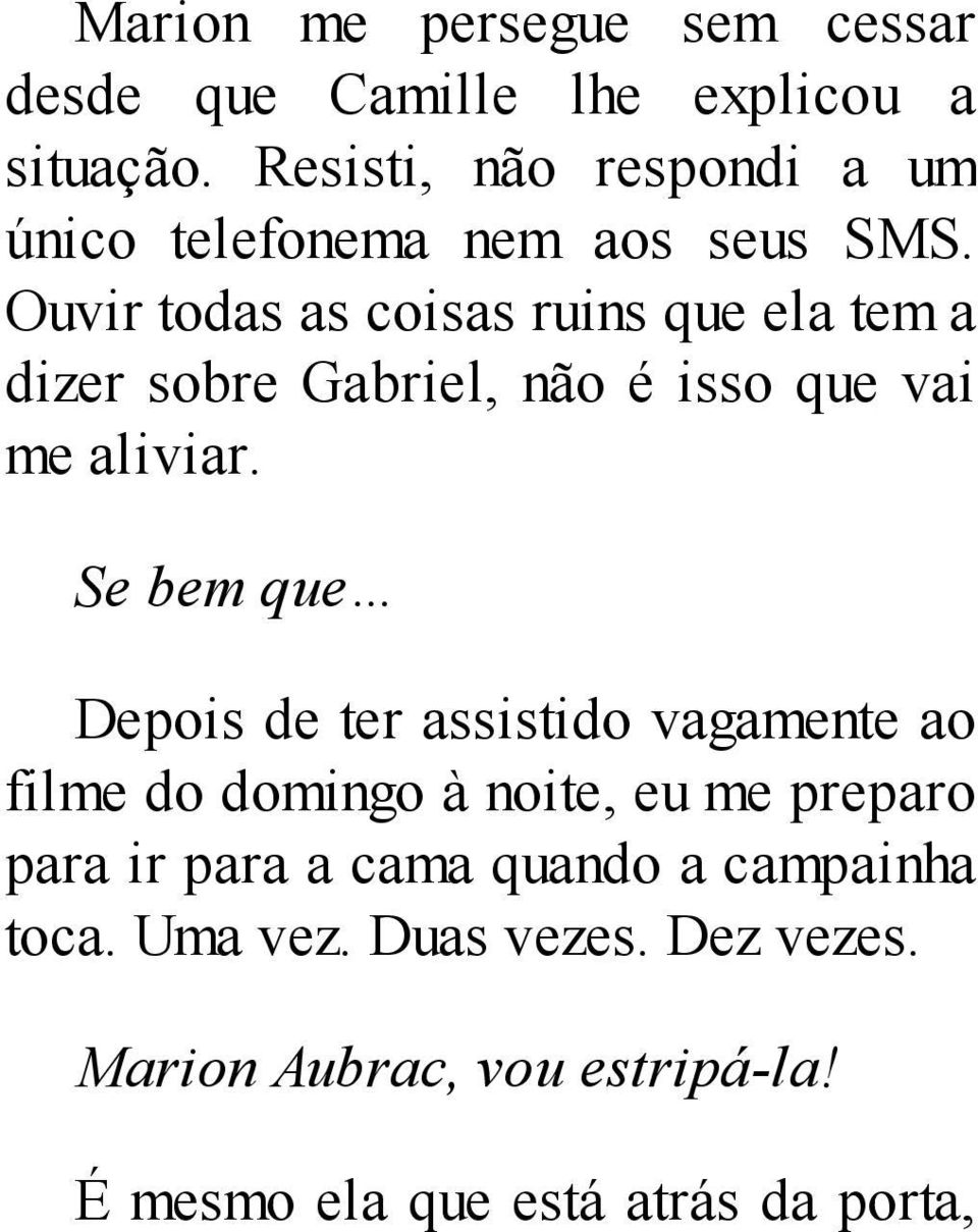 Ouvir todas as coisas ruins que ela tem a dizer sobre Gabriel, não é isso que vai me aliviar.