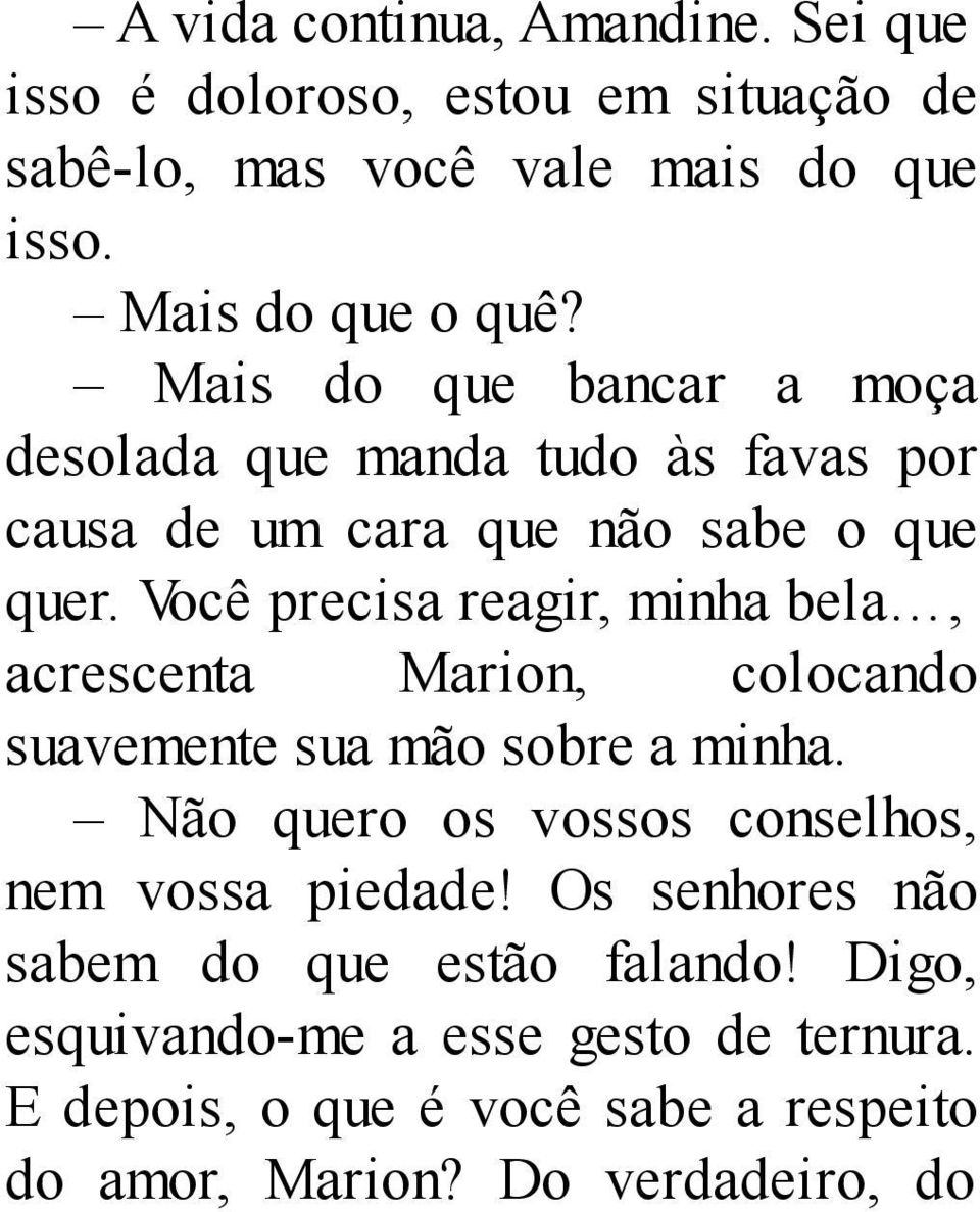 Você precisa reagir, minha bela, acrescenta Marion, colocando suavemente sua mão sobre a minha.