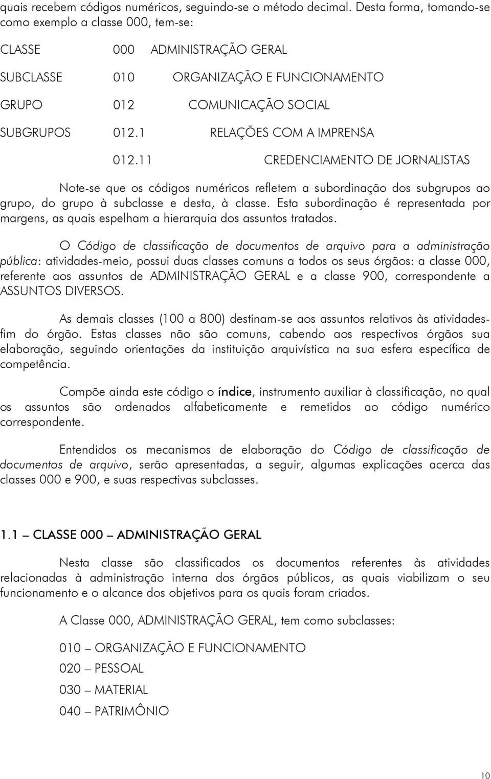 1 RELAÇÕES COM A IMPRENSA 012.11 CREDENCIAMENTO DE JORNALISTAS Note-se que os códigos numéricos refletem a subordinação dos subgrupos ao grupo, do grupo à subclasse e desta, à classe.