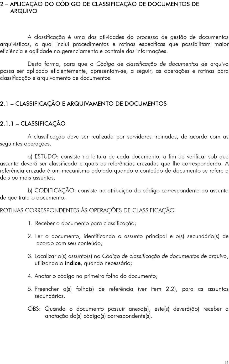 Desta forma, para que o Código de classificação de documentos de arquivo possa ser aplicado eficientemente, apresentam-se, a seguir, as operações e rotinas para classificação e arquivamento de