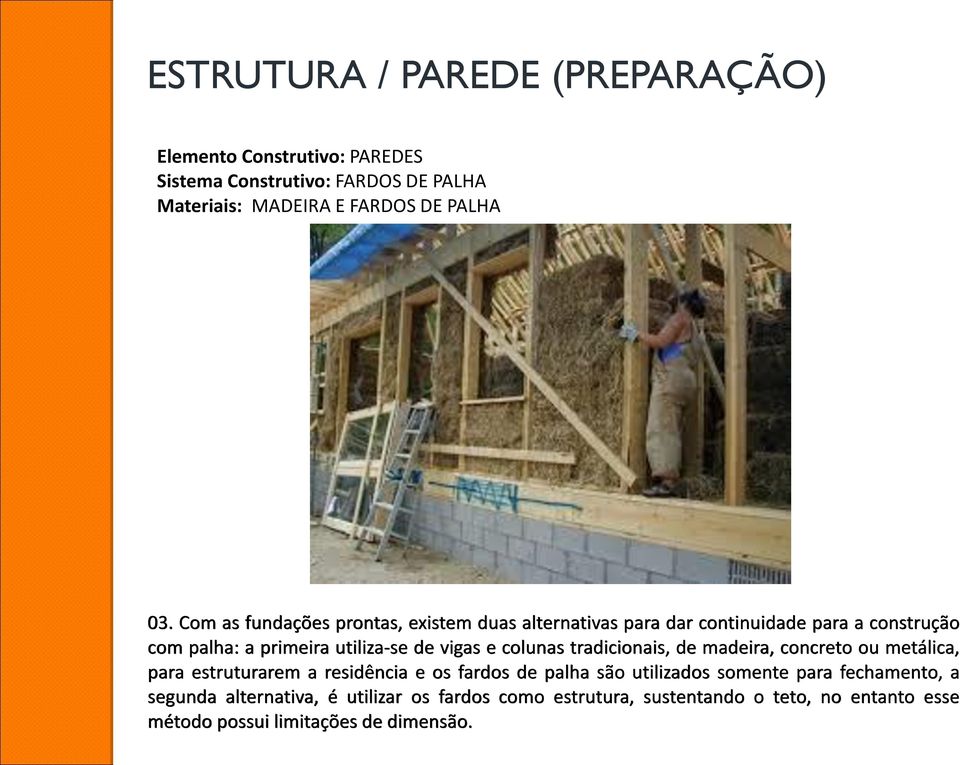 colunas tradicionais, de madeira, concreto ou metálica, para estruturarem a residência e os fardos de palha são utilizados somente para