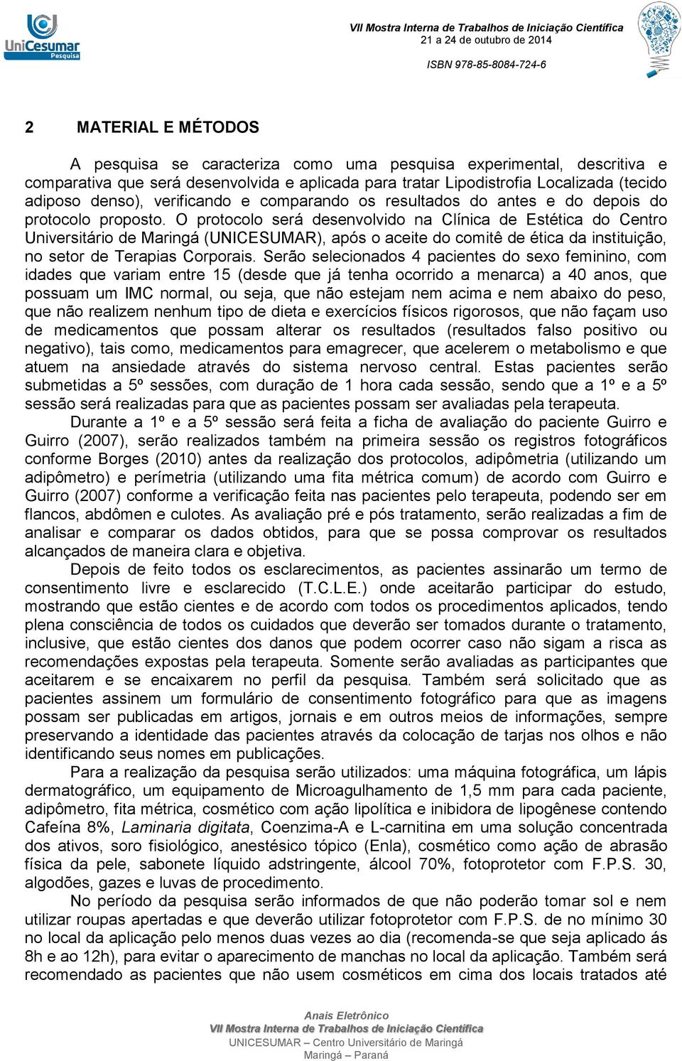 O protocolo será desenvolvido na Clínica de Estética do Centro Universitário de Maringá (UNICESUMAR), após o aceite do comitê de ética da instituição, no setor de Terapias Corporais.