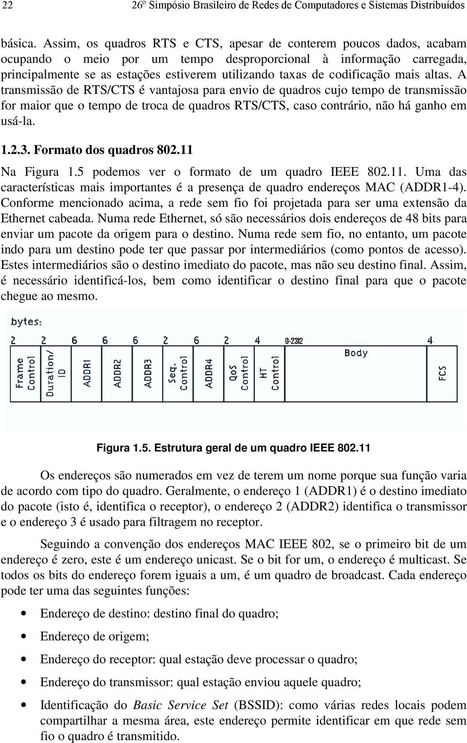 codificação mais altas. A transmissão de RTS/CTS é vantajosa para envio de quadros cujo tempo de transmissão for maior que o tempo de troca de quadros RTS/CTS, caso contrário, não há ganho em usá-la.