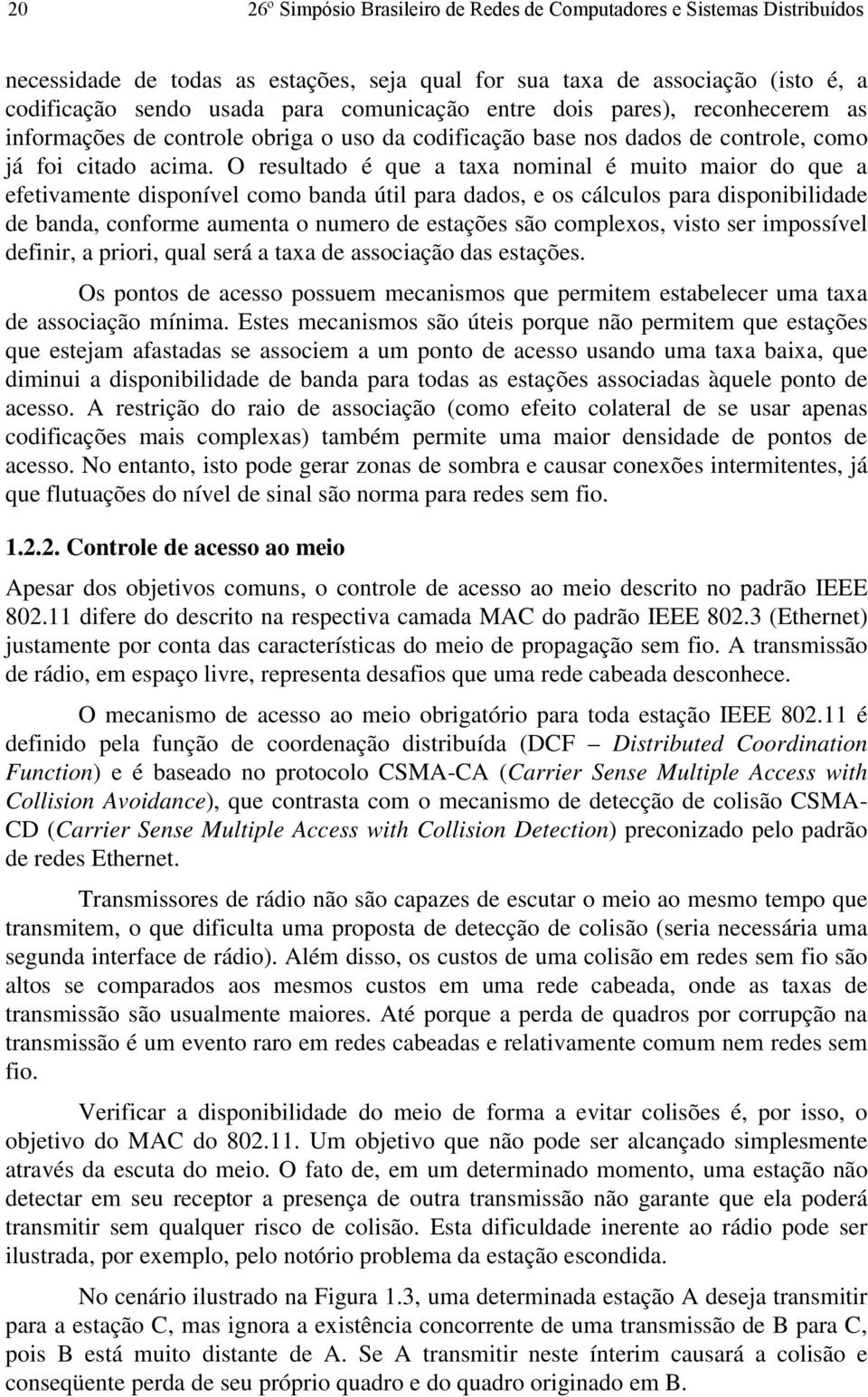 O resultado é que a taxa nominal é muito maior do que a efetivamente disponível como banda útil para dados, e os cálculos para disponibilidade de banda, conforme aumenta o numero de estações são