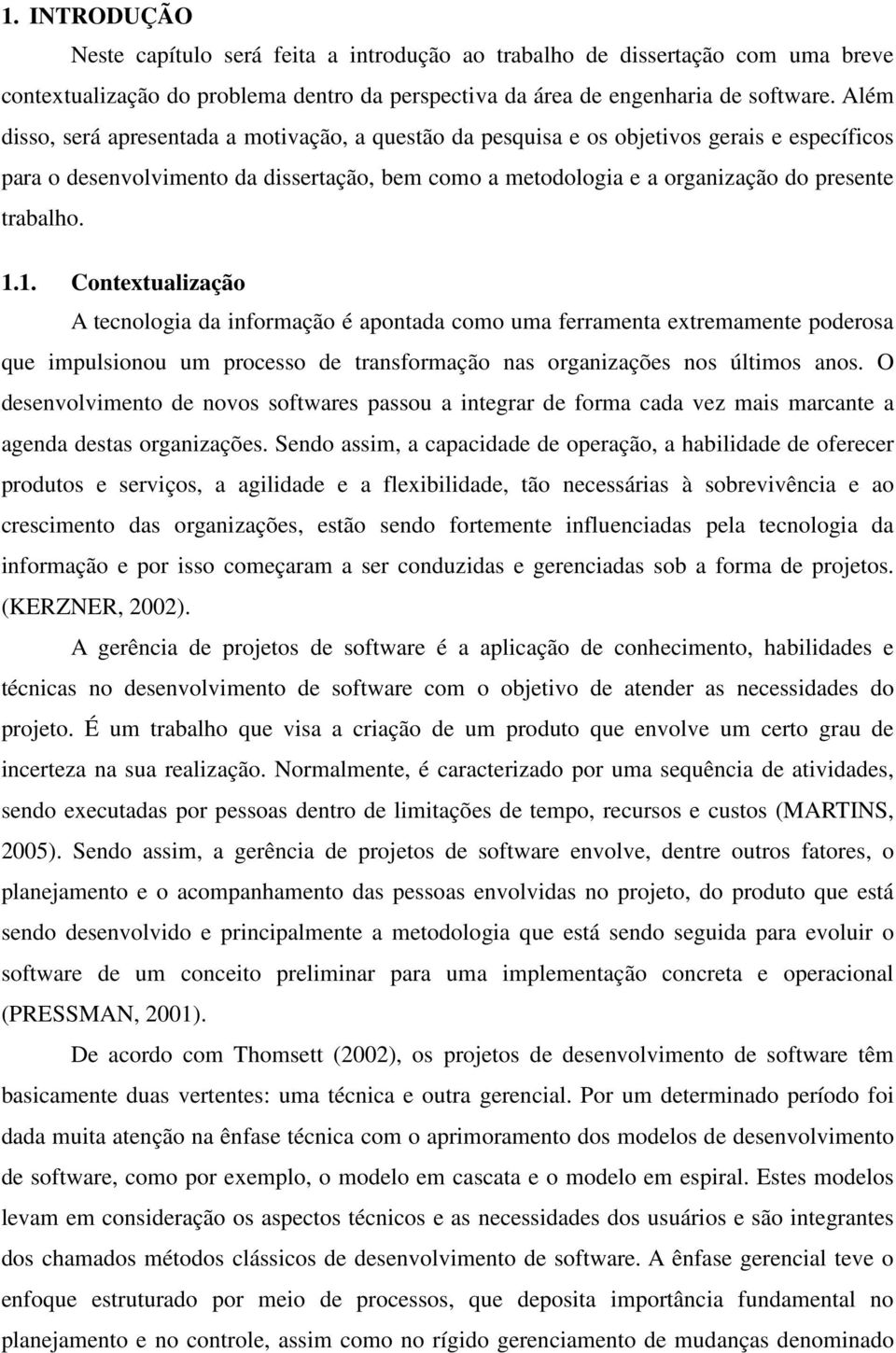 1.1. Contextualização A tecnologia da informação é apontada como uma ferramenta extremamente poderosa que impulsionou um processo de transformação nas organizações nos últimos anos.