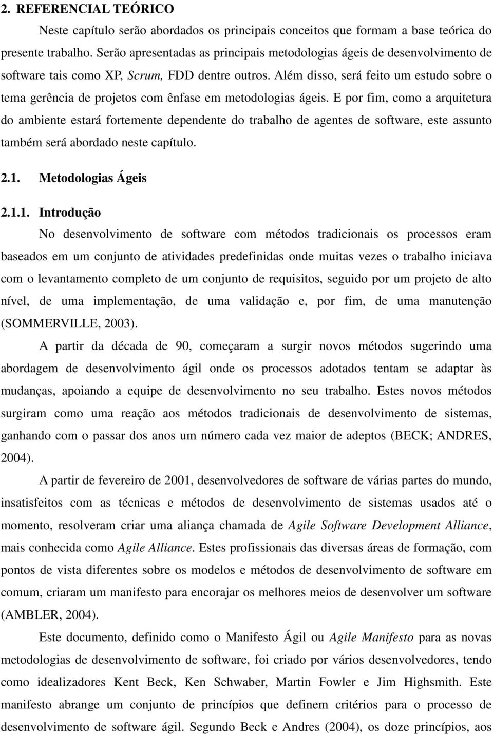 Além disso, será feito um estudo sobre o tema gerência de projetos com ênfase em metodologias ágeis.