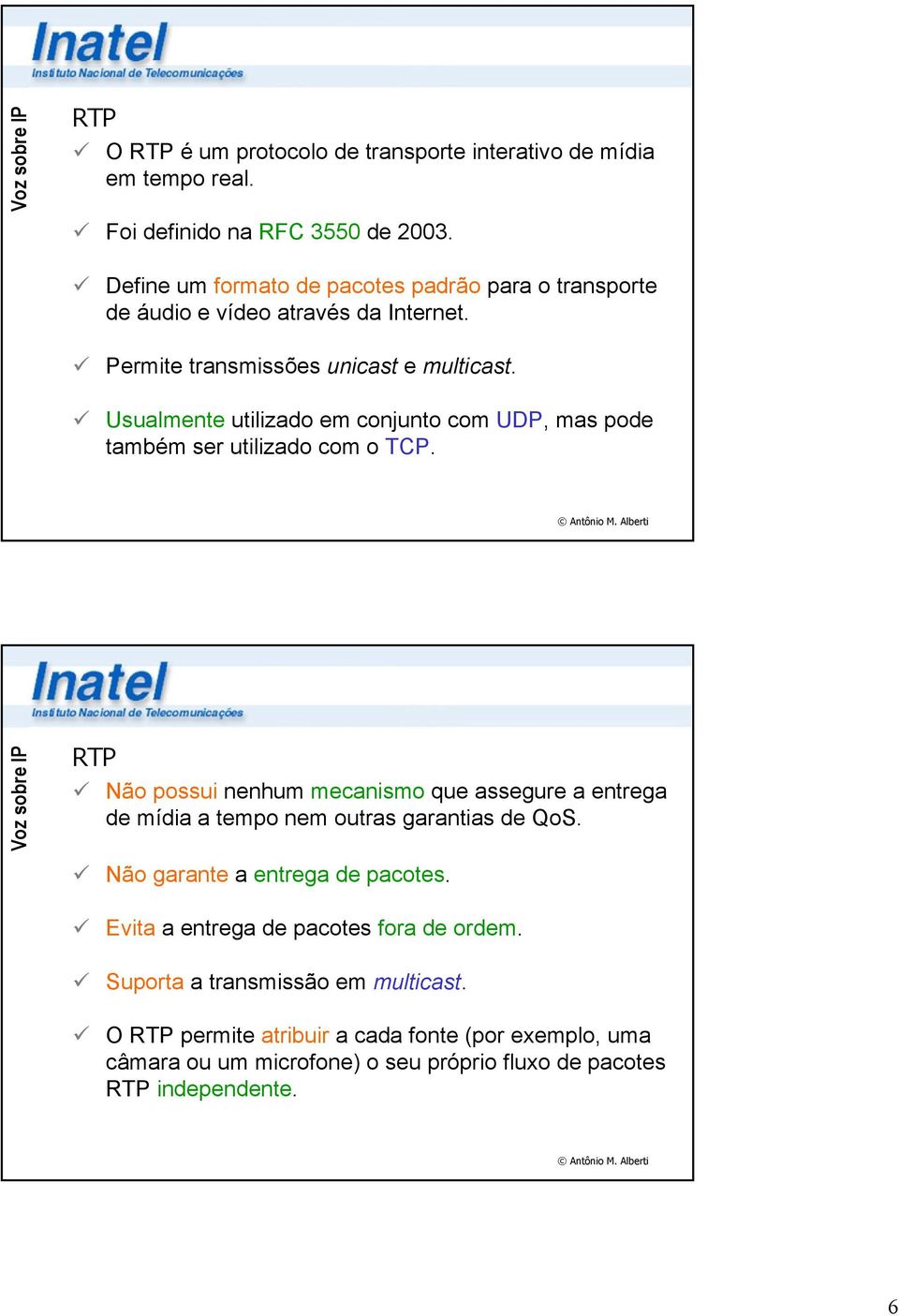 Usualmente utilizado em conjunto com UDP, mas pode também ser utilizado com o TCP.