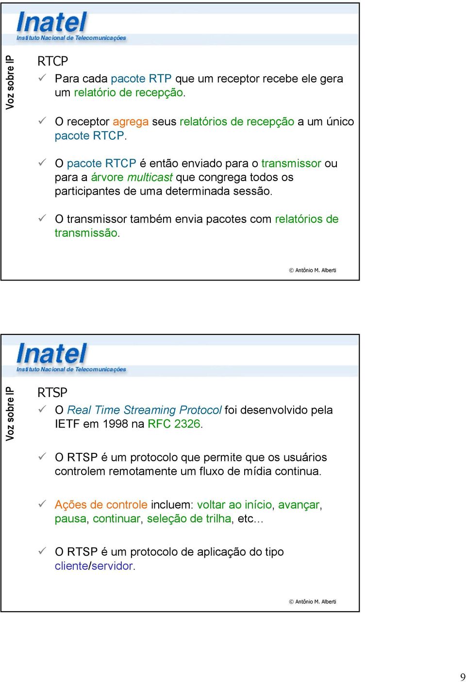 O transmissor também envia pacotes com relatórios de transmissão. RTSP O Real Time Streaming Protocol foi desenvolvido pela IETF em 1998 na RFC 2326.