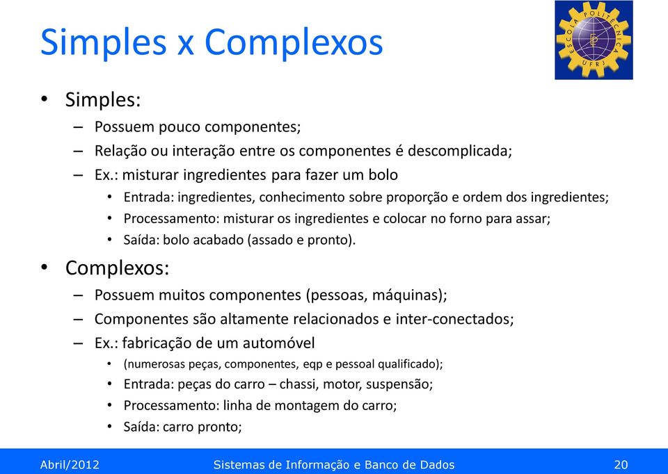 no forno para assar; Saída: bolo acabado (assado e pronto). Possuem muitos componentes (pessoas, máquinas); Componentes são altamente relacionados e inter-conectados; Ex.