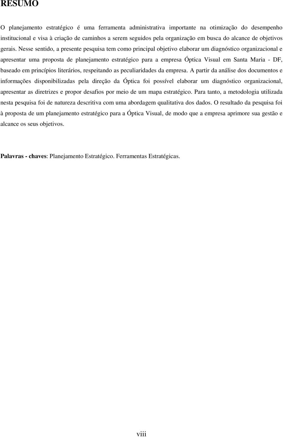 Nesse sentido, a presente pesquisa tem como principal objetivo elaborar um diagnóstico organizacional e apresentar uma proposta de planejamento estratégico para a empresa Óptica Visual em Santa Maria