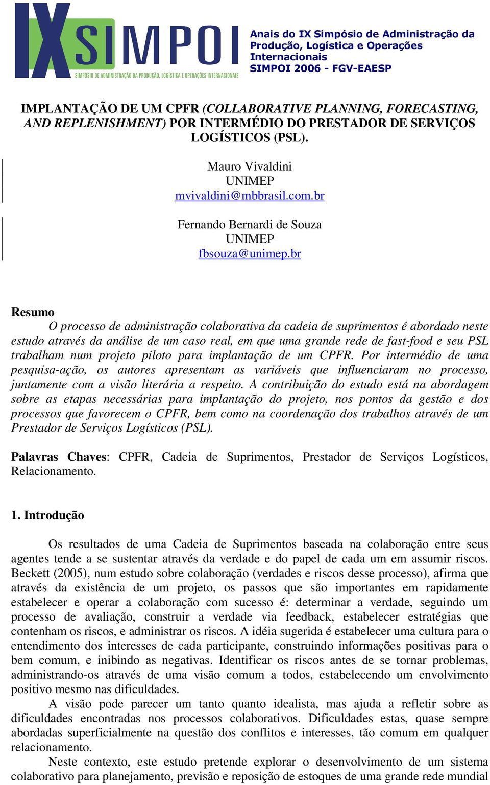 br Resumo O processo de administração colaborativa da cadeia de suprimentos é abordado neste estudo através da análise de um caso real, em que uma grande rede de fast-food e seu PSL trabalham num