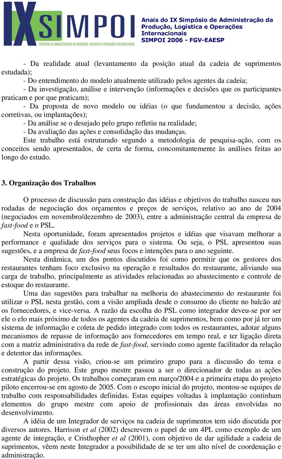 análise se o desejado pelo grupo refletiu na realidade; - Da avaliação das ações e consolidação das mudanças.