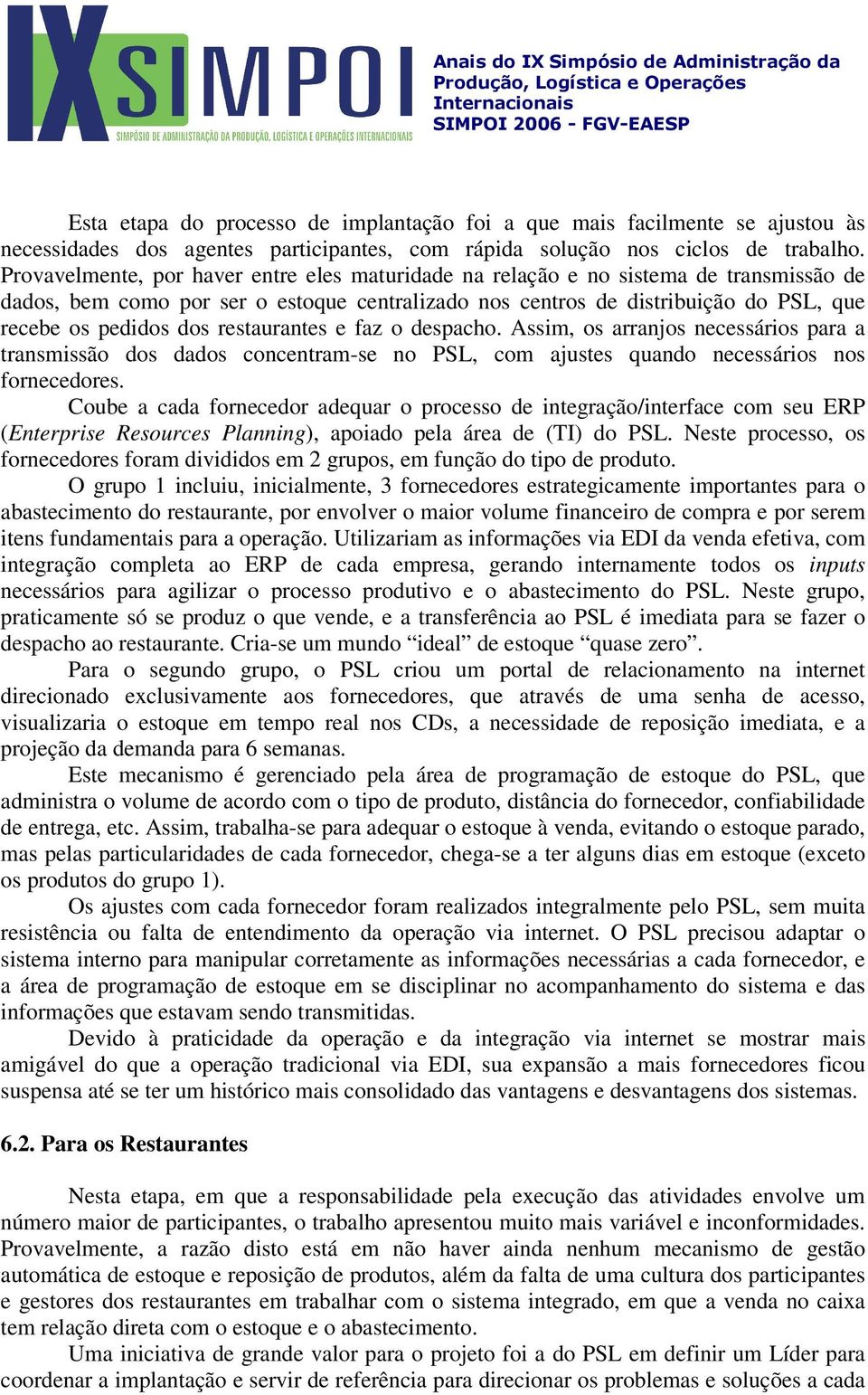 restaurantes e faz o despacho. Assim, os arranjos necessários para a transmissão dos dados concentram-se no PSL, com ajustes quando necessários nos fornecedores.