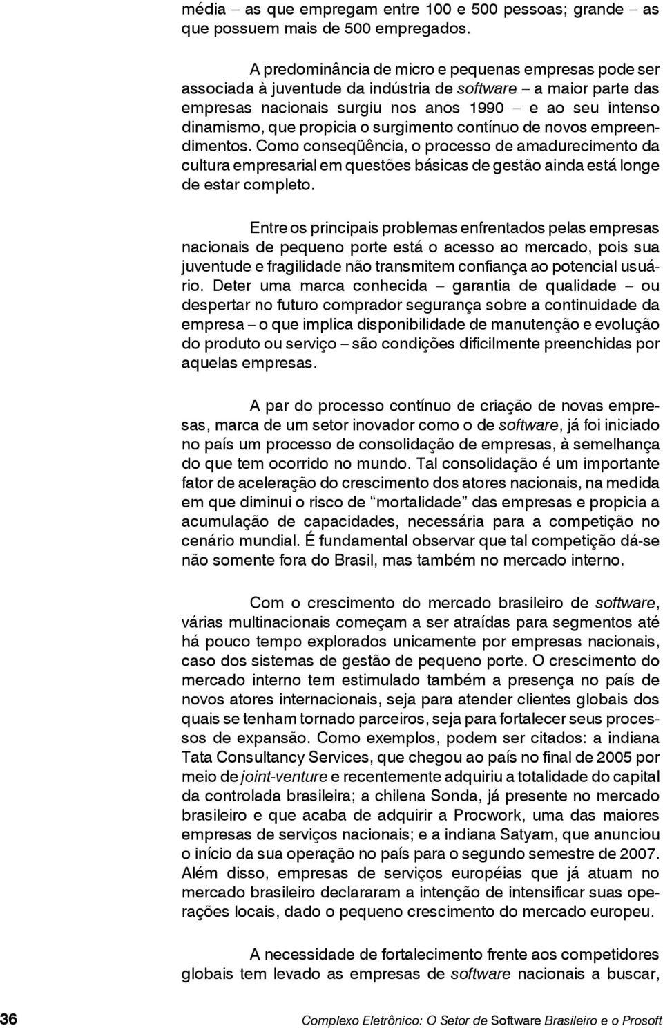 o surgimento contínuo de novos empreendimentos. Como conseqüência, o processo de amadurecimento da cultura empresarial em questões básicas de gestão ainda está longe de estar completo.