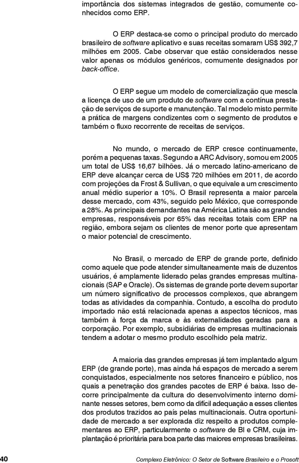 Cabe observar que estão considerados nesse valor apenas os módulos genéricos, comumente designados por back-office.