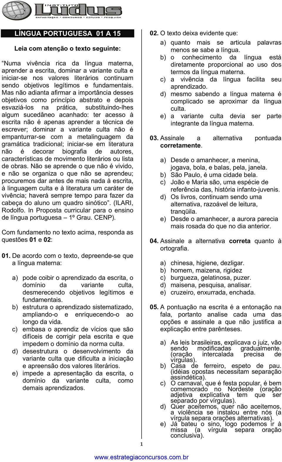 Mas não adianta afirmar a importância desses objetivos como princípio abstrato e depois esvaziá-los na prática, substituindo-lhes algum sucedâneo acanhado: ter acesso à escrita não é apenas aprender