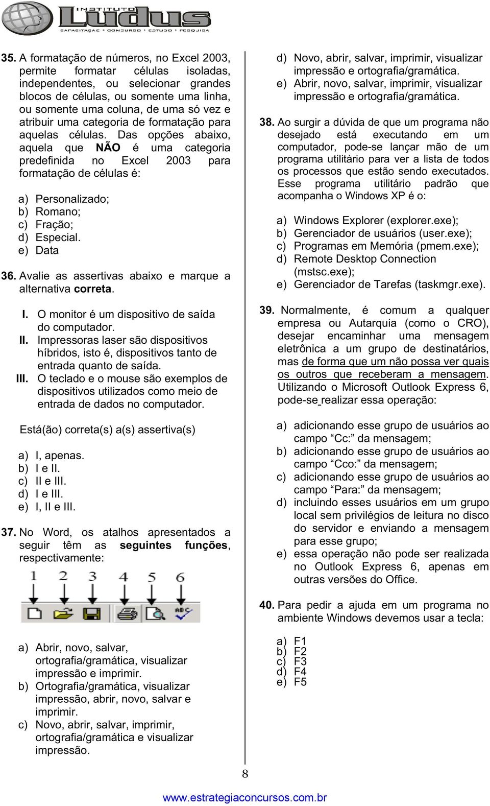 Das opções abaixo, aquela que NÃO é uma categoria predefinida no Excel 2003 para formatação de células é: a) Personalizado; b) Romano; c) Fração; d) Especial. e) Data 36.