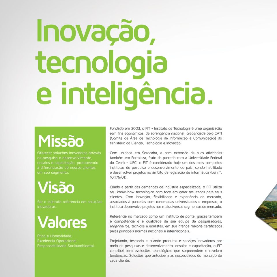 Fundado em 2003, o FIT - Instituto de Tecnologia é uma organização sem fins econômicos, de abrangência nacional, credenciada pelo CATI (Comitê da Área de Tecnologia da Informação e Comunicação) do