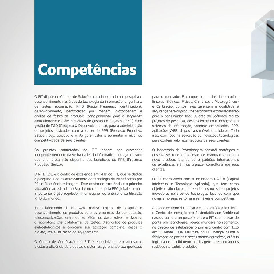 de gestão de P&D (Pesquisa & Desenvolvimento), para a administração de projetos custeados com a verba de PPB (Processo Produtivo Básico), cujo objetivo é o de gerar valor e aumentar o nível de