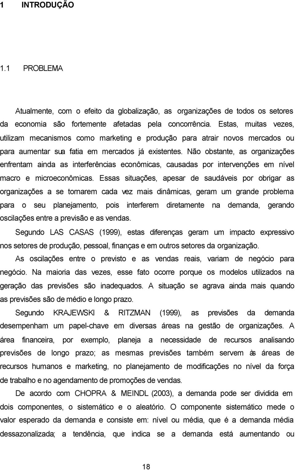 Não obstante, as organizações enfrentam ainda as interferências econômicas, causadas por intervenções em nível macro e microeconômicas.