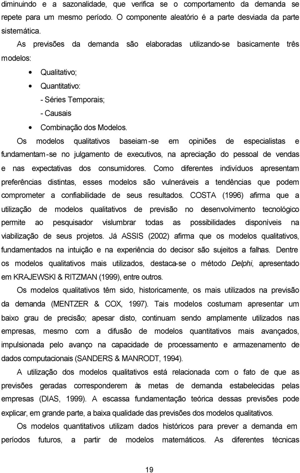 Os modelos qualitativos baseiam-se em opiniões de especialistas e fundamentam-se no julgamento de executivos, na apreciação do pessoal de vendas e nas expectativas dos consumidores.