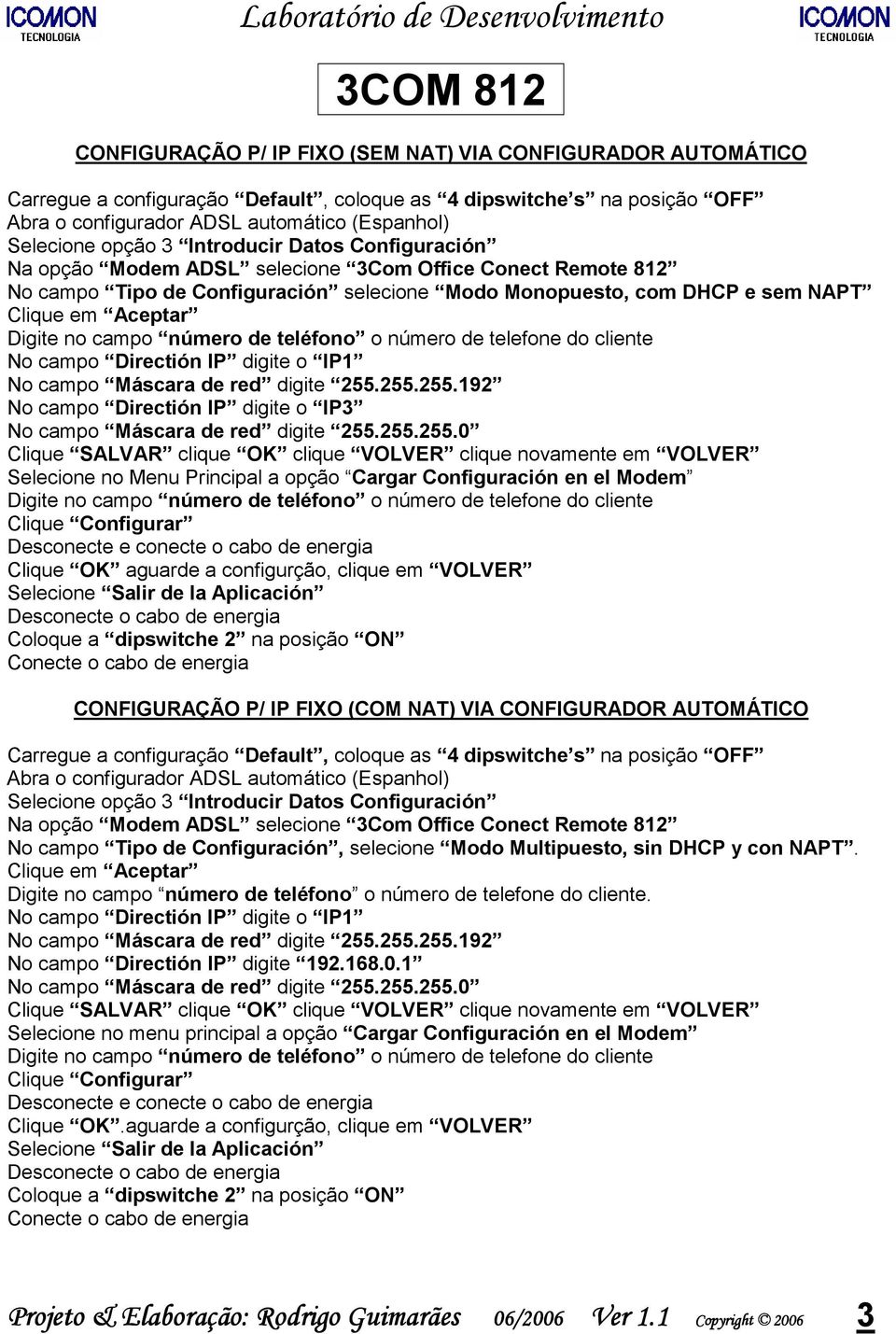 teléfono o número de telefone do cliente No campo Directión IP digite o IP1 No campo Máscara de red digite 255.