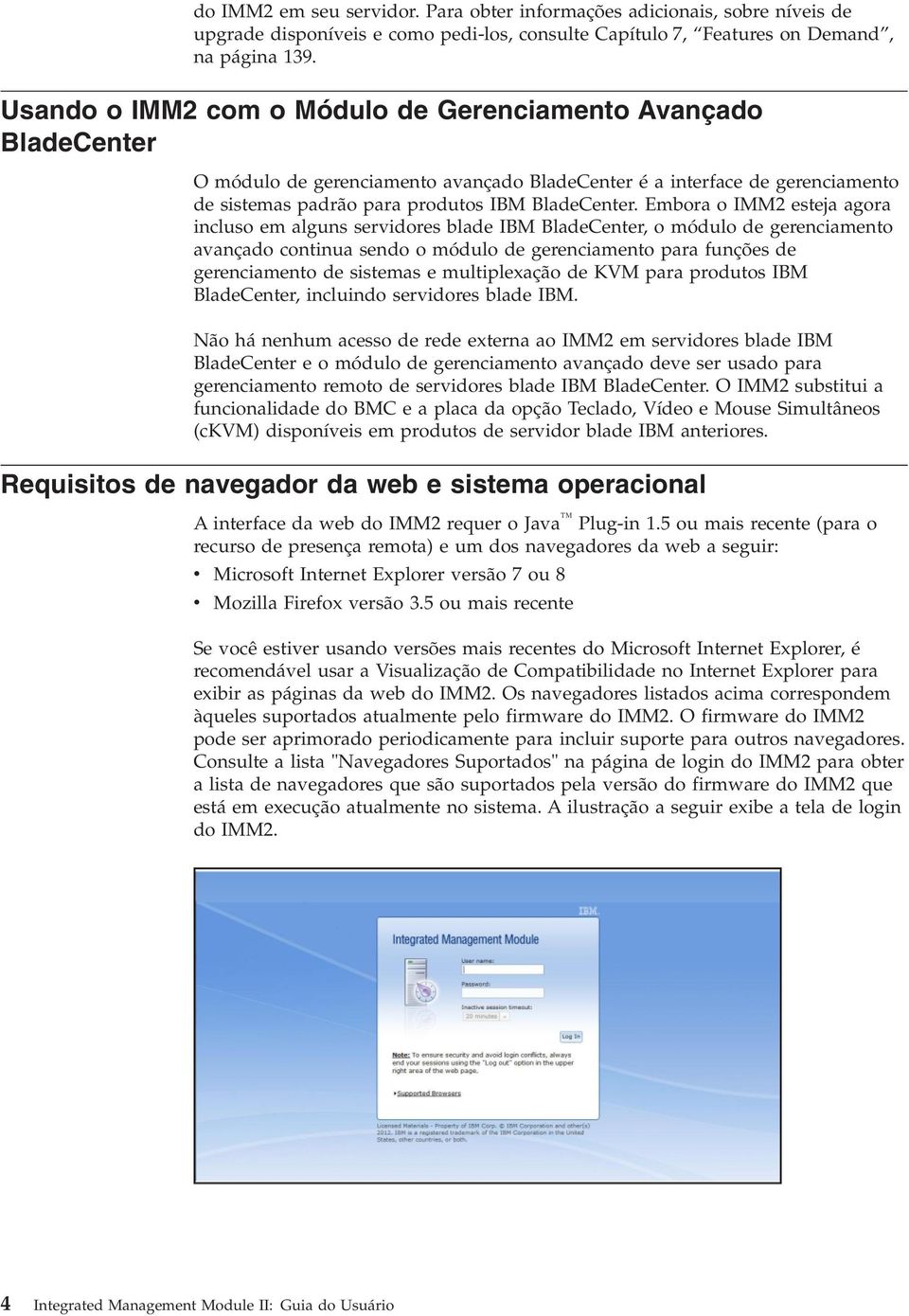 Embora o IMM2 esteja agora incluso em alguns seridores blade IBM BladeCenter, o módulo de gerenciamento aançado continua sendo o módulo de gerenciamento para funções de gerenciamento de sistemas e