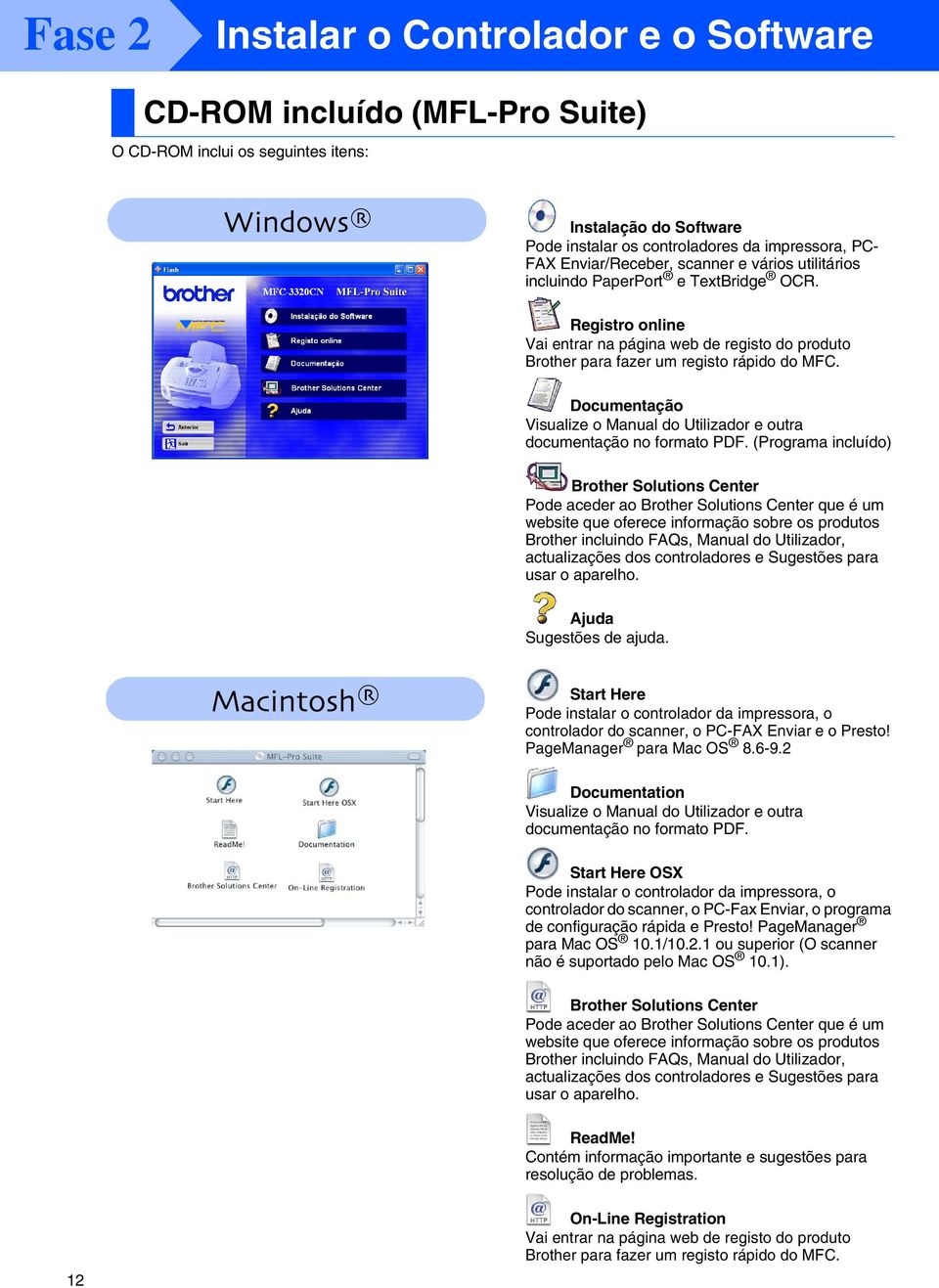 Documentação Visualize o Manual do Utilizador e outra documentação no formato PDF.