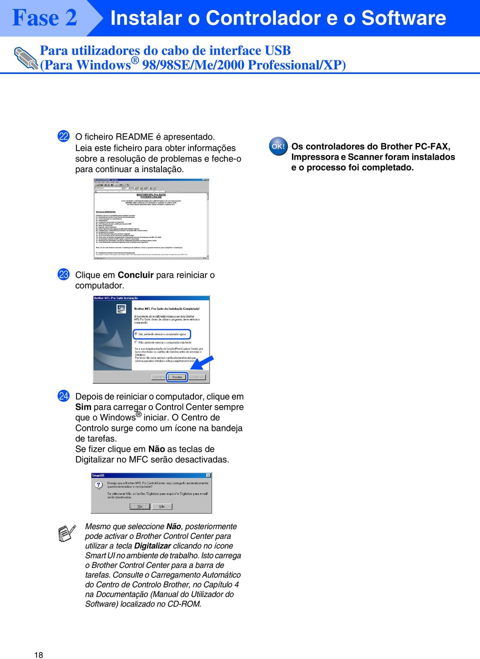 Os controladores do Brother PC-FAX, Impressora e Scanner foram instalados e o processo foi completado. M Clique em Concluir para reiniciar o computador.