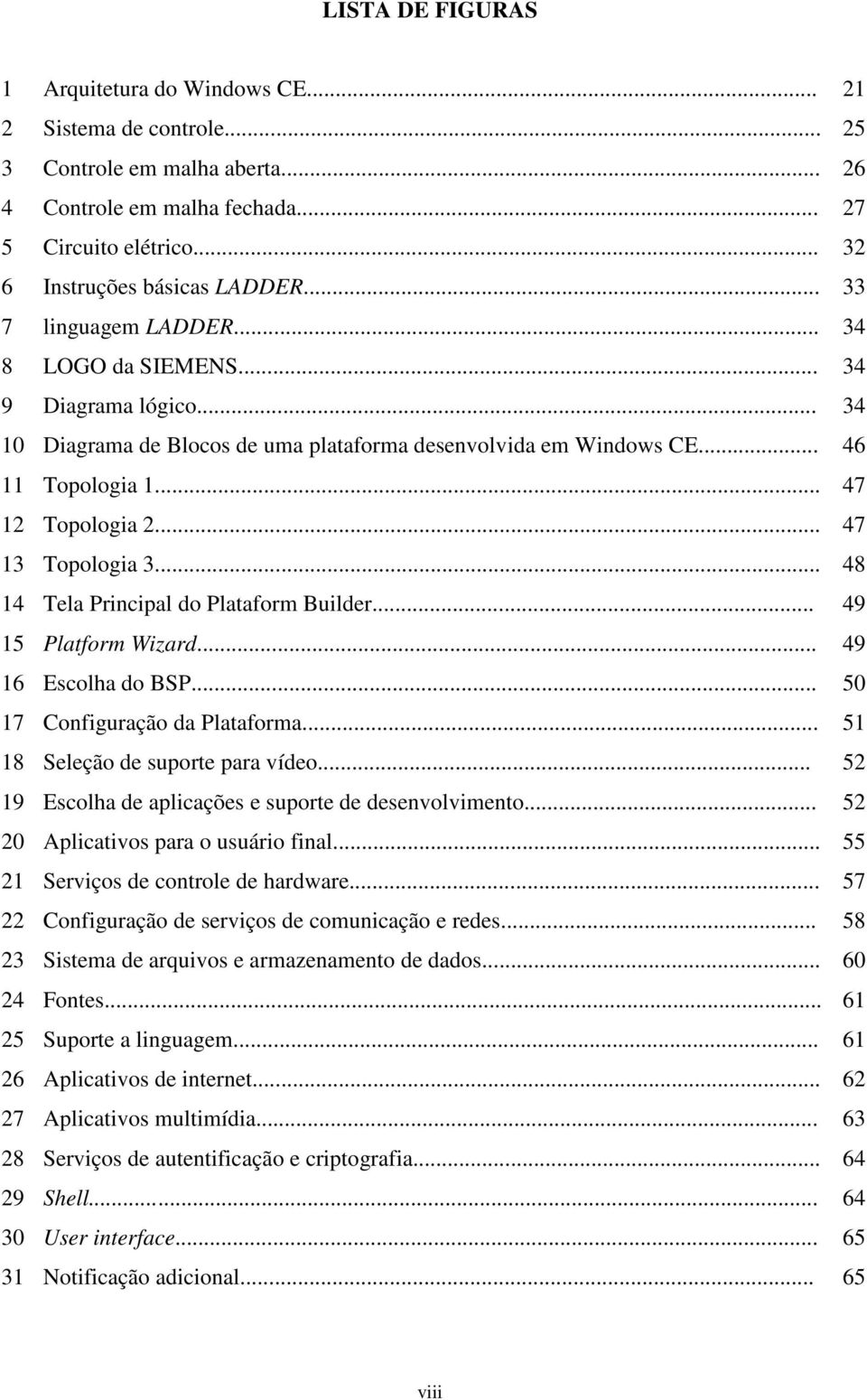 .. 47 13 Topologia 3... 48 14 Tela Principal do Plataform Builder... 49 15 Platform Wizard... 49 16 Escolha do BSP... 50 17 Configuração da Plataforma... 51 18 Seleção de suporte para vídeo.