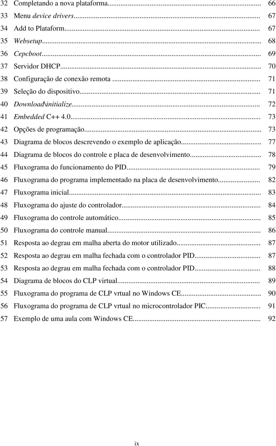 .. 77 44 Diagrama de blocos do controle e placa de desenvolvimento... 78 45 Fluxograma do funcionamento do PID... 79 46 Fluxograma do programa implementado na placa de desenvolvimento.